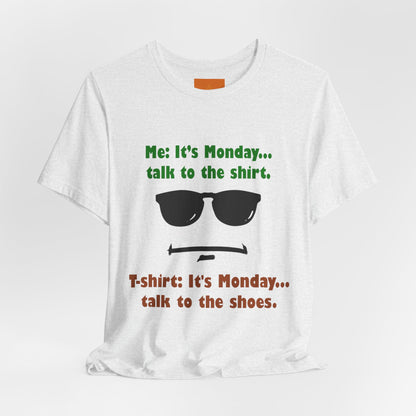 It's Monday... talk to the shirt | Monday Humor T-Shirt