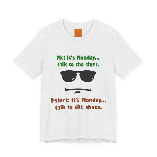It's Monday... talk to the shirt | Monday Humor T-Shirt