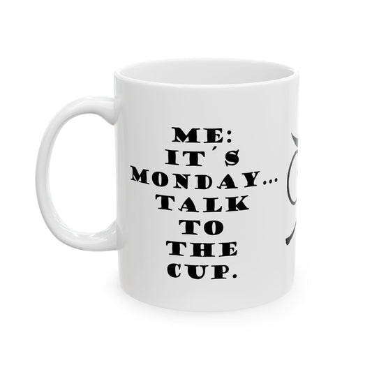 It's Monday... talk to the cup | Funny Ceramic Mug