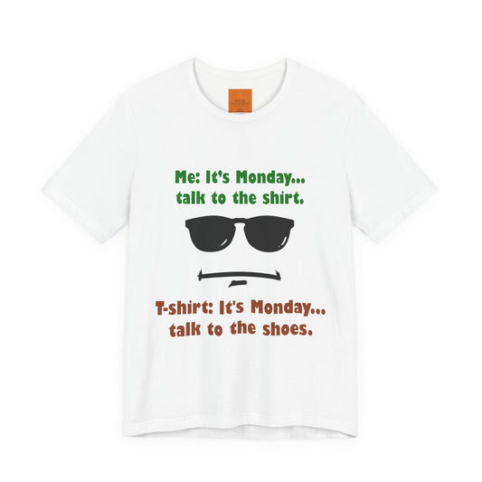 It's Monday... talk to the shirt | Monday Humor T-Shirt